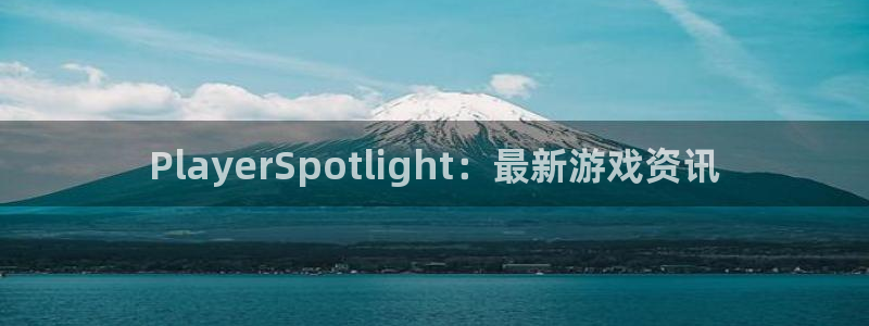 赢咖娱乐app：PlayerSpotlight：最新游戏资讯