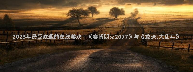 赢咖娱乐注册官方登录app：2023年最受欢迎的在线游戏：《